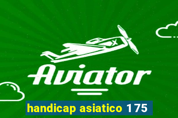 handicap asiatico 1 75